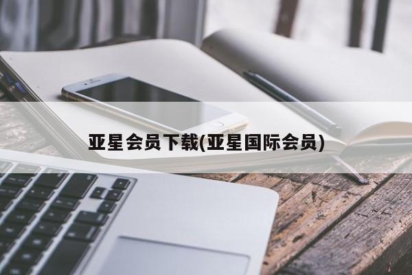 亚星会员开户 亚星网页亚星会员下载(亚星国际会员)