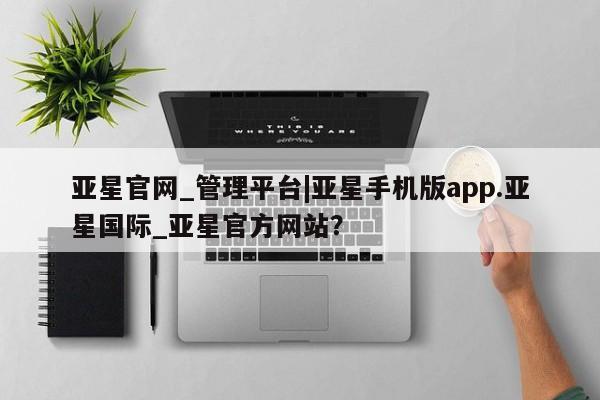 亚星会员开户 亚星网页亚星官网_管理平台|亚星手机版app.亚星国际_亚星官方网站？